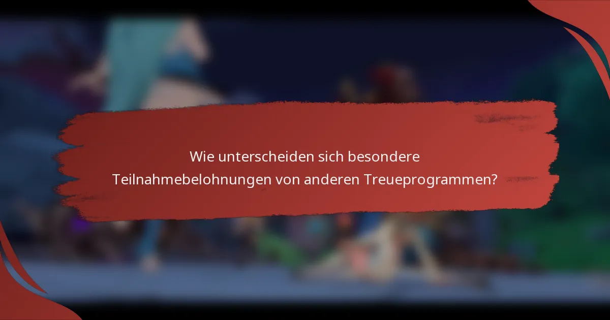 Wie unterscheiden sich besondere Teilnahmebelohnungen von anderen Treueprogrammen?