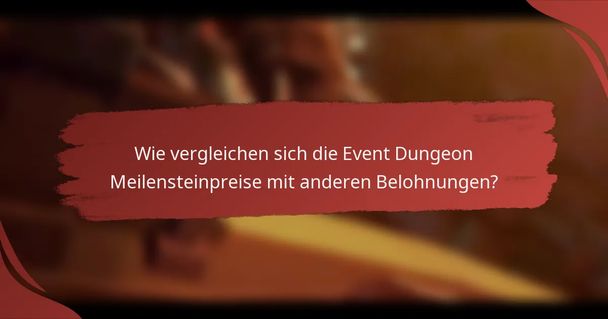 Wie vergleichen sich die Event Dungeon Meilensteinpreise mit anderen Belohnungen?