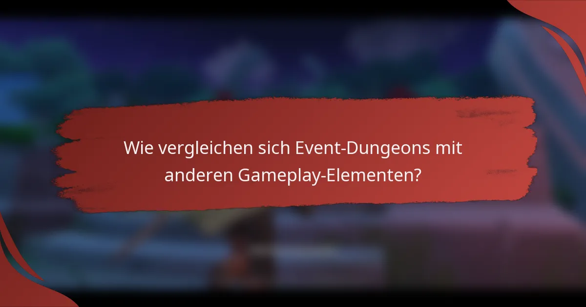 Wie vergleichen sich Event-Dungeons mit anderen Gameplay-Elementen?