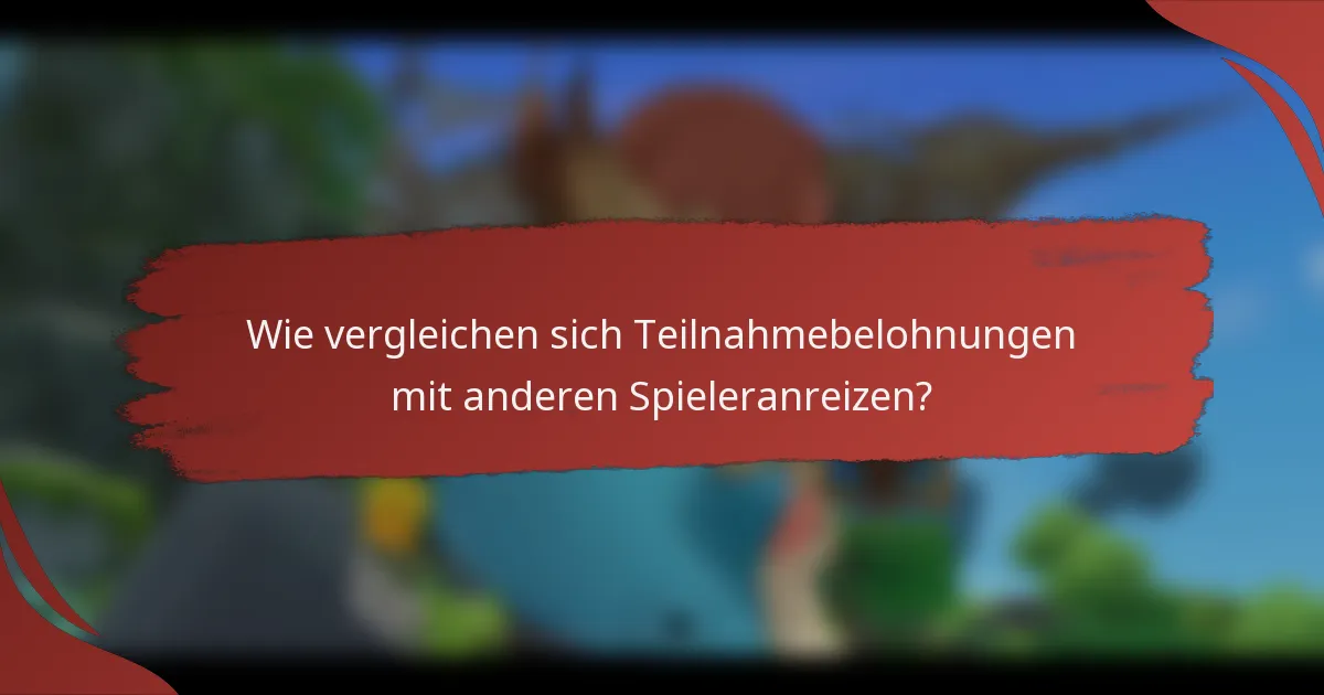Wie vergleichen sich Teilnahmebelohnungen mit anderen Spieleranreizen?