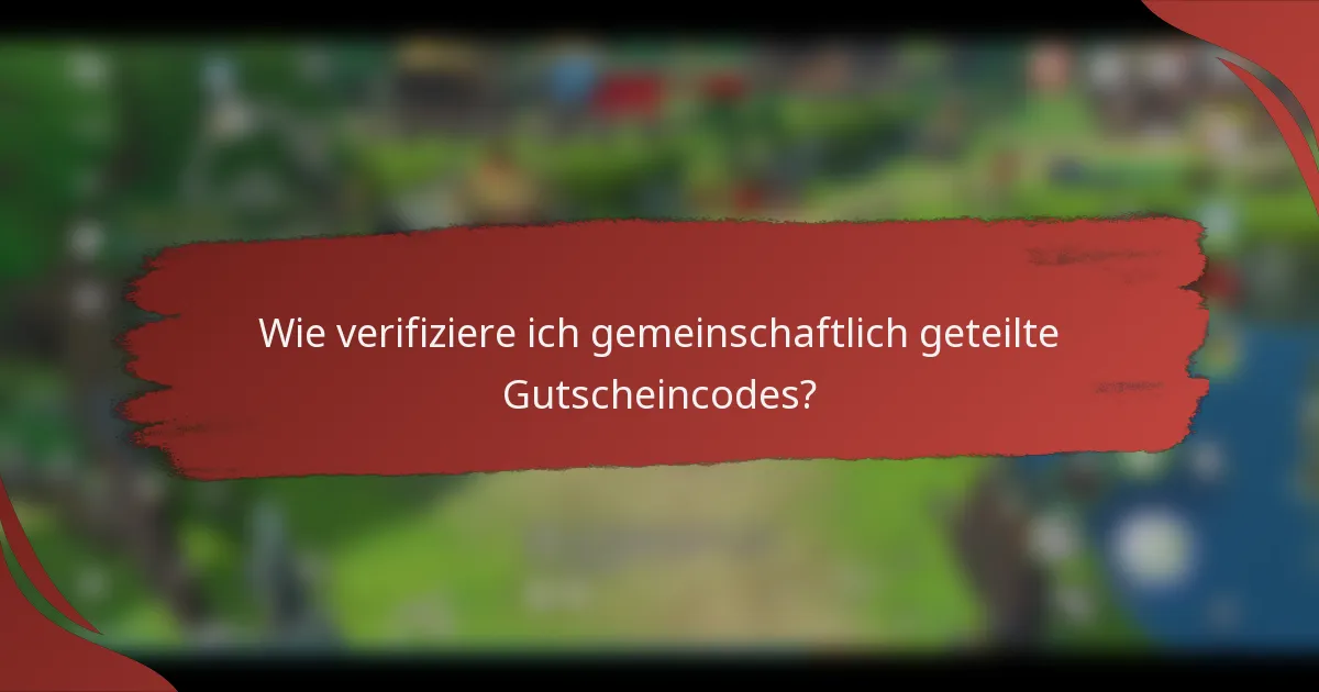 Wie verifiziere ich gemeinschaftlich geteilte Gutscheincodes?
