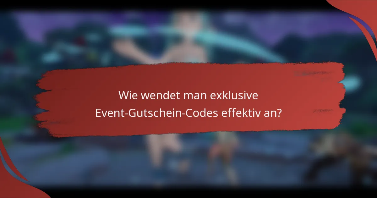 Wie wendet man exklusive Event-Gutschein-Codes effektiv an?